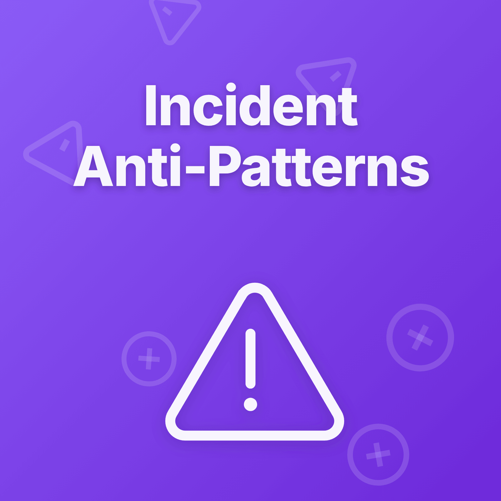 Common Incident Anti-Patterns